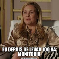 EU DEPOIS DE LEVAR 100 NA MONITORIA