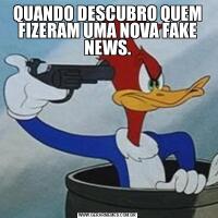 QUANDO DESCUBRO QUEM FIZERAM UMA NOVA FAKE NEWS.