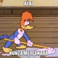 AÍ AINUNCA ME FEZ NADA