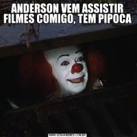 ANDERSON VEM ASSISTIR FILMES COMIGO, TEM PIPOCA