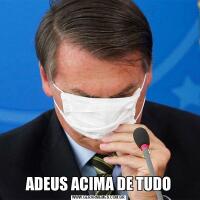 ADEUS ACIMA DE TUDO