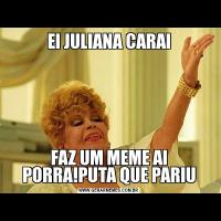 EI JULIANA CARAIFAZ UM MEME AI PORRA!PUTA QUE PARIU