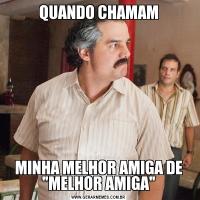 QUANDO CHAMAMMINHA MELHOR AMIGA DE 
