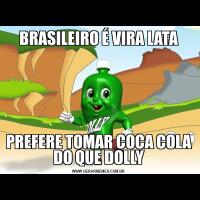 BRASILEIRO É VIRA LATAPREFERE TOMAR COCA COLA DO QUE DOLLY