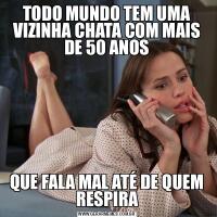 TODO MUNDO TEM UMA VIZINHA CHATA COM MAIS DE 50 ANOSQUE FALA MAL ATÉ DE QUEM RESPIRA