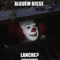 ALGUÉM DISSE LANCHE?
