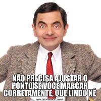 NÃO PRECISA AJUSTAR O PONTO SE VOCÊ MARCAR CORRETAMENTE, QUE LINDO NÉ