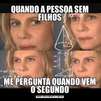 QUANDO A PESSOA SEM FILHOSME PERGUNTA QUANDO VEM O SEGUNDO