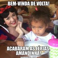 BEM-VINDA DE VOLTA!ACABARAM AS FÉRIAS, AMANDINHA!