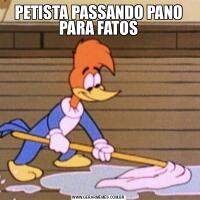 PETISTA PASSANDO PANO PARA FATOS
