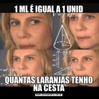 1 ML É IGUAL A 1 UNIDQUANTAS LARANJAS TENHO NA CESTA