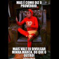 MAS É COMO DIZ O PROVÉRBIO MAIS VALE EU DIVULGAR MINHA MARCA, DO QUE O OUTRO!