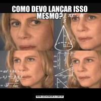 COMO DEVO LANÇAR ISSO MESMO?