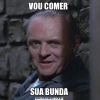 VOU COMER SUA BUNDA