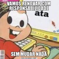 VAMOS RENOVAR COM RESPONSABILIDADESEM MUDAR NADA