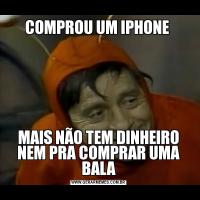 COMPROU UM IPHONE MAIS NÃO TEM DINHEIRO NEM PRA COMPRAR UMA BALA