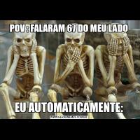 POV : FALARAM 67 DO MEU LADOEU AUTOMATICAMENTE: