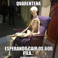 QUARENTENAESPERANDO CAIR OS 600 PILA.. 