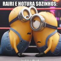 RAIRI E HOTURA SOZINHOS: