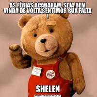 AS FÉRIAS ACABARAM, SEJA BEM VINDA DE VOLTA,SENTIMOS SUA FALTA !SHELEN