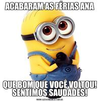 ACABARAM AS FÉRIAS ANAQUE BOM QUE VOCÊ VOLTOU! SENTIMOS SAUDADES!