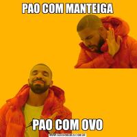 PAO COM MANTEIGAPAO COM OVO