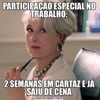 PARTICIPAÇÃO ESPECIAL NO TRABALHO:2 SEMANAS EM CARTAZ E JÁ SAIU DE CENA