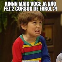 AINNN MAIS VOCE JA NÃO FEZ 2 CURSOS DE FAROL ?!