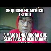 SE QUISER FICAR RICO, ESTUDEA MAIOR ENGANAÇÃO QUE SEUS PAIS ACREDITARAM