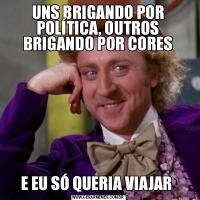 UNS BRIGANDO POR POLÍTICA, OUTROS BRIGANDO POR CORESE EU SÓ QUERIA VIAJAR 