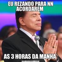 EU REZANDO PARA NN ACORDAREM AS 3 HORAS DA MANHA 