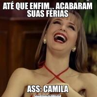 ATÉ QUE ENFIM... ACABARAM SUAS FÉRIASASS: CAMILA