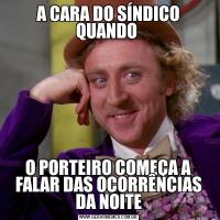 A CARA DO SÍNDICO QUANDO O PORTEIRO COMEÇA A FALAR DAS OCORRÊNCIAS DA NOITE