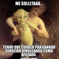 ME SOLLLTAAA...TENHO QUE CORRER PRA GANHAR DINHEIRO DIVULGANDO COMO AFILIADO.