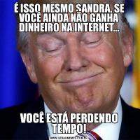 É ISSO MESMO $ANDRA, SE VOCÊ AINDA NÃO GANHA DINHEIRO NA INTERNET...VOCÊ ESTÁ PERDENDO TEMPO!