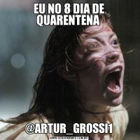 EU NO 8 DIA DE QUARENTENA @ARTUR_GROSSI1