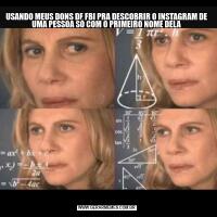 USANDO MEUS DONS DE FBI PRA DESCOBRIR O INSTAGRAM DE UMA PESSOA SÓ COM O PRIMEIRO NOME DELA