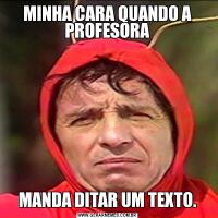 MINHA CARA QUANDO A PROFESORAMANDA DITAR UM TEXTO.