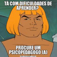 TÁ COM DIFICULDADES DE APRENDER? PROCURE UM PSICOPEDAGOGO (A)