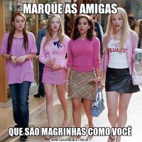 MARQUE AS AMIGASQUE SÃO MAGRINHAS COMO VOCÊ