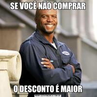 SE VOCÊ NÃO COMPRARO DESCONTO É MAIOR