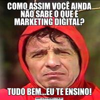 COMO ASSIM VOCÊ AINDA NÃO SABE O QUE É MARKETING DIGITAL?TUDO BEM...EU TE ENSINO!