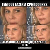 TEM QUE FAZER A CPMI DO INSSMAS BLINDA O FILHO QUE FAZ PARTE DELA