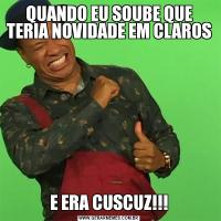 QUANDO EU SOUBE QUE TERIA NOVIDADE EM CLAROSE ERA CUSCUZ!!!