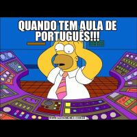 QUANDO TEM AULA DE PORTUGUÊS!!!