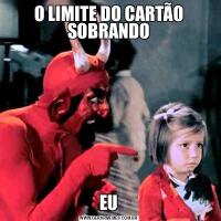 O LIMITE DO CARTÃO SOBRANDOEU