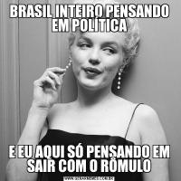 BRASIL INTEIRO PENSANDO EM POLÍTICAE EU AQUI SÓ PENSANDO EM SAIR COM O RÔMULO