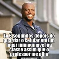 Eu 3 segundos depois de guardar o celular em um lugar inimaginável na classe assim que o professor me olha