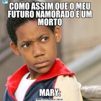 COMO ASSIM QUE O MEU FUTURO NAMORADO É UM MORTOMARY: