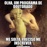 OLHA, UM PROGRAMA DE DOUTORADO ME SOLTA, PRECISO ME INSCREVER 
